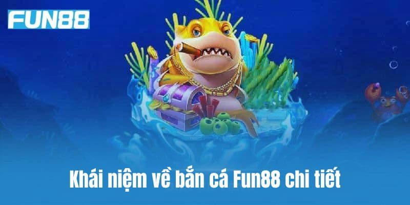 Giới thiệu tổng quan về bắn cá Fun88